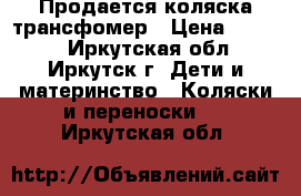 Продается коляска трансфомер › Цена ­ 5 000 - Иркутская обл., Иркутск г. Дети и материнство » Коляски и переноски   . Иркутская обл.